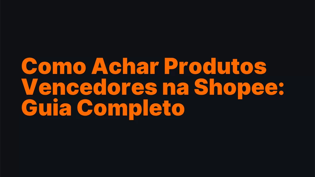 Como Achar Produtos Vencedores na Shopee: Guia Completo