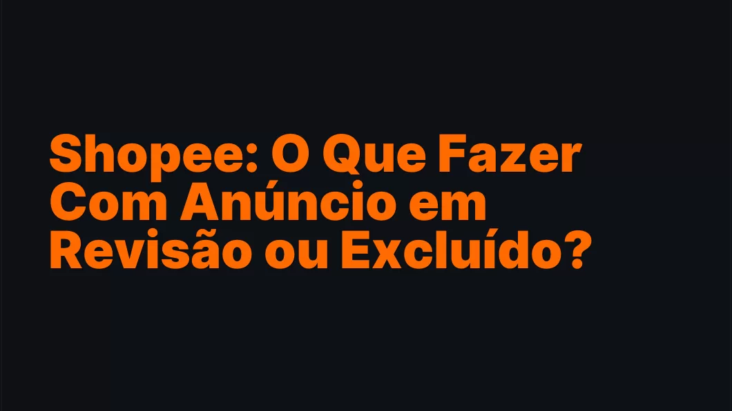 Shopee: O Que Fazer Com Anúncio em Revisão ou Excluído?