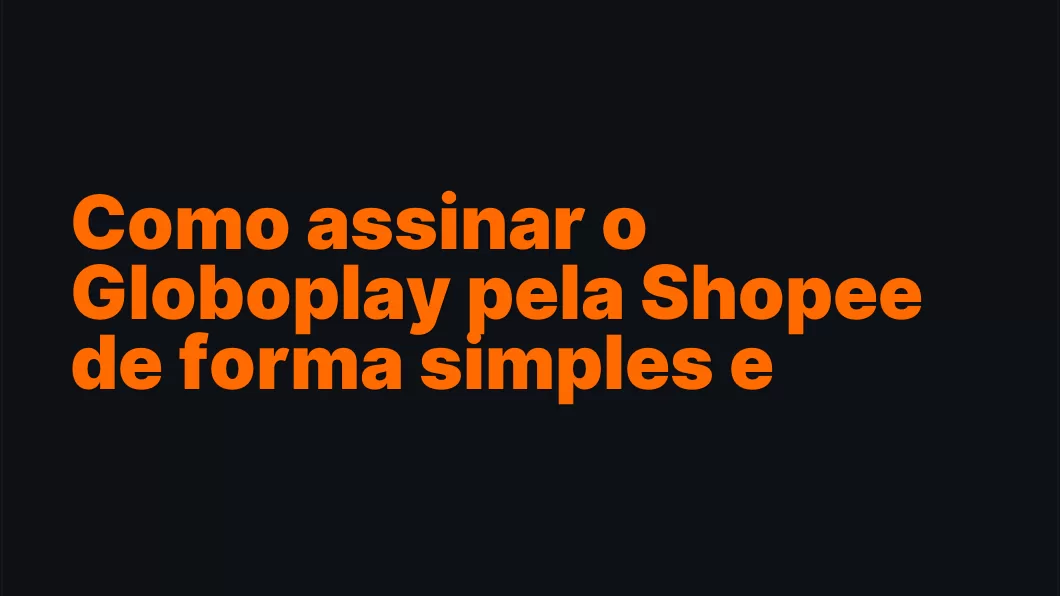 Como assinar o Globoplay pela Shopee de forma simples e prática