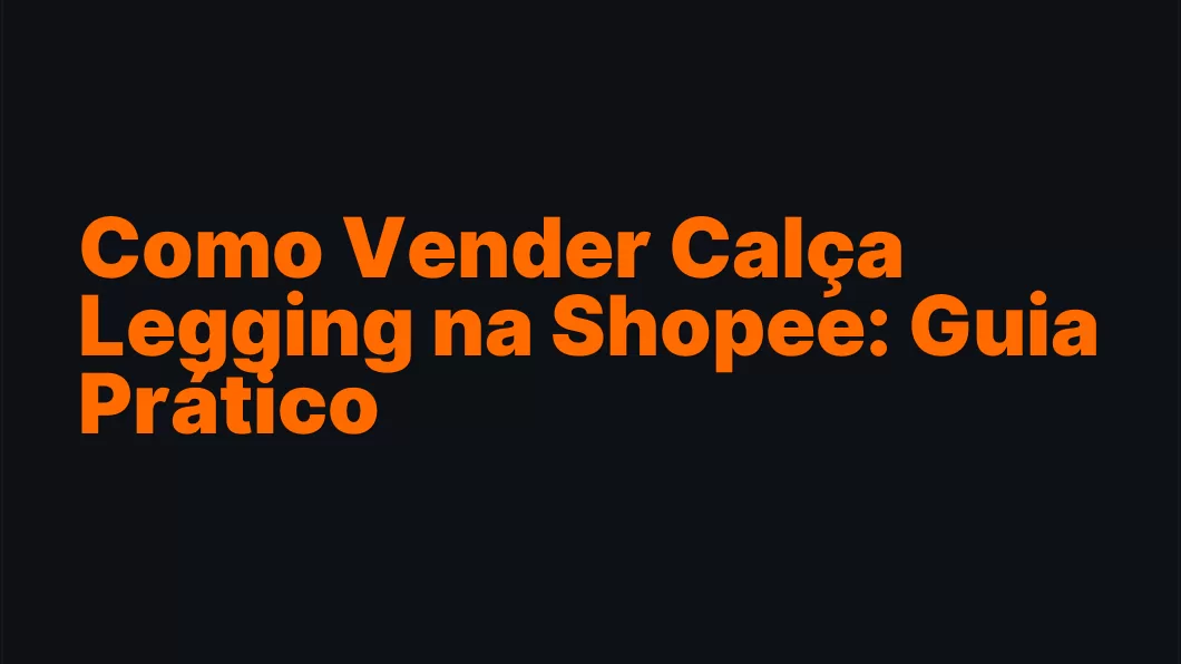 Como Vender Calça Legging na Shopee: Guia Prático