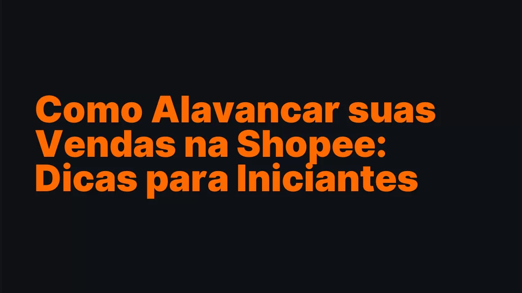 Como Alavancar suas Vendas na Shopee: Dicas para Iniciantes