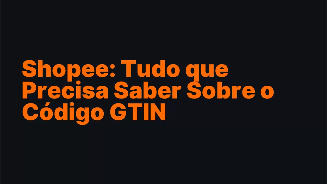 Shopee: Tudo que Precisa Saber Sobre o Código GTIN