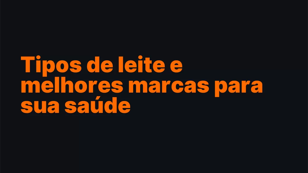 Tipos de leite e melhores marcas para sua saúde