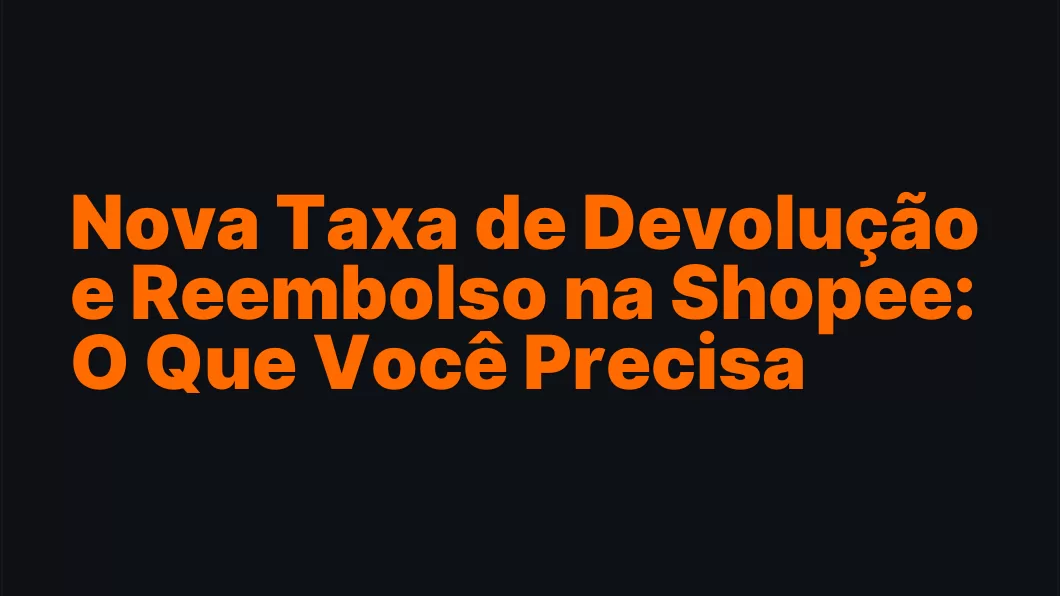 Nova Taxa de Devolução e Reembolso na Shopee: O Que Você Precisa Saber