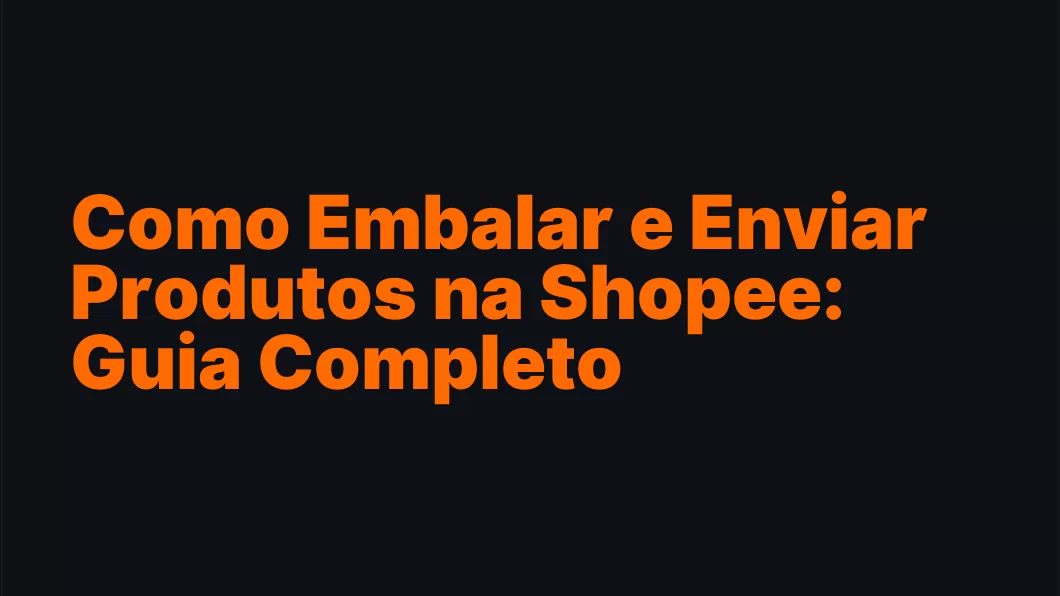 Como Embalar e Enviar Produtos na Shopee: Guia Completo
