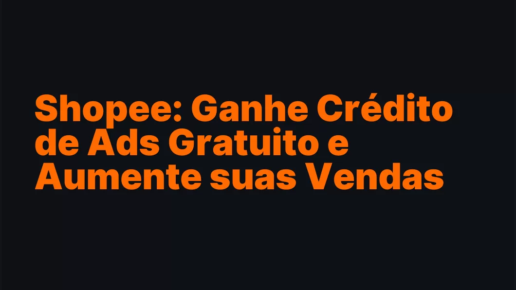 Shopee: Ganhe Crédito de Ads Gratuito e Aumente suas Vendas