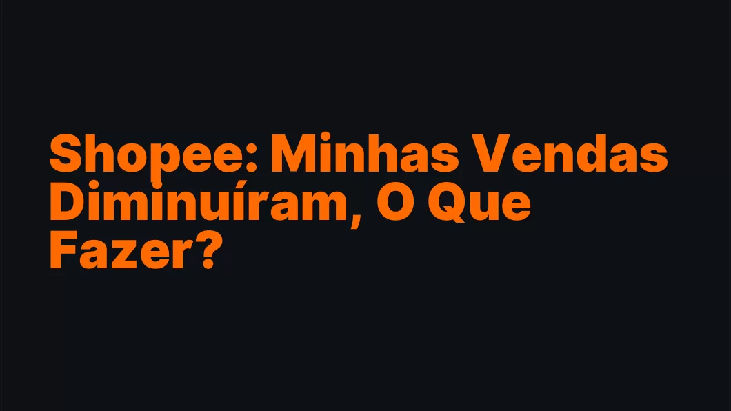 Shopee: Minhas Vendas Diminuíram, O Que Fazer?