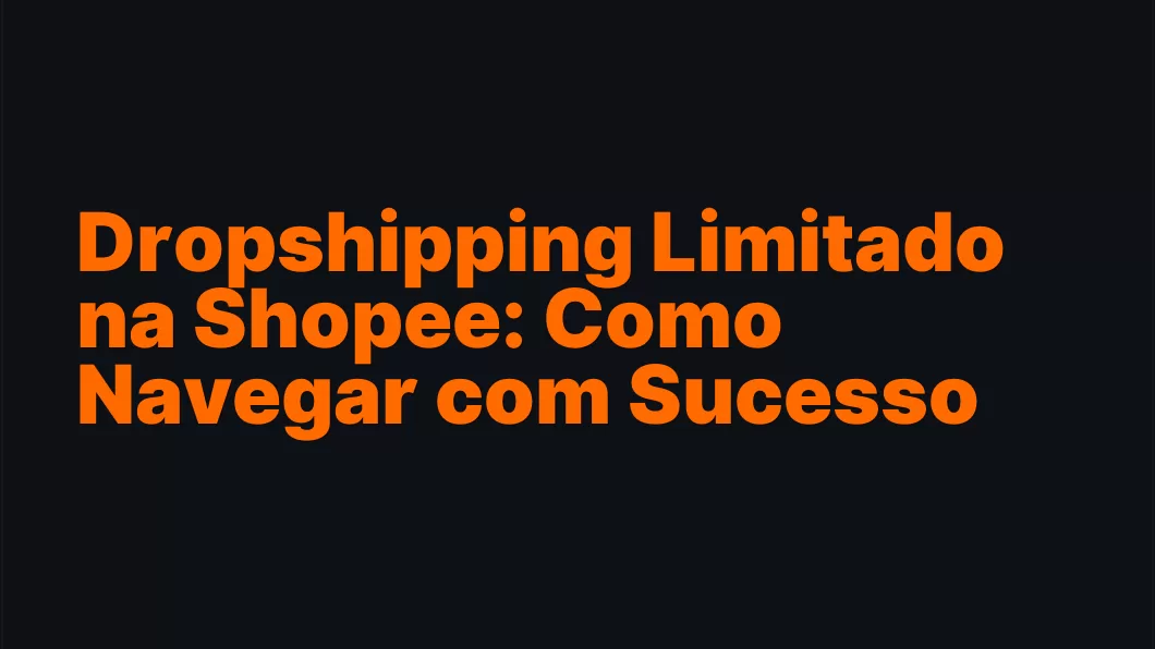 Dropshipping Limitado na Shopee: Como Navegar com Sucesso