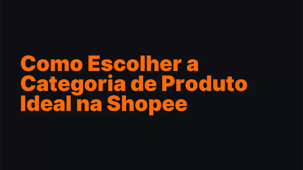 Como Escolher a Categoria de Produto Ideal na Shopee