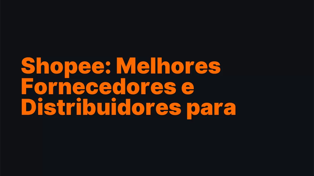 Shopee: Melhores Fornecedores e Distribuidores para Vender Mais