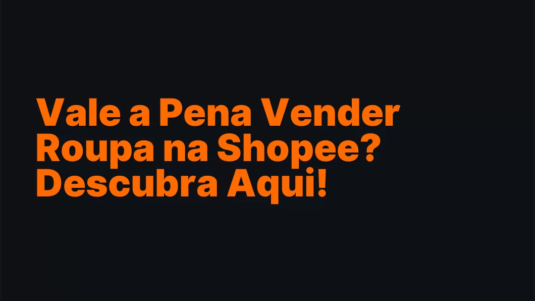 Vale a Pena Vender Roupa na Shopee? Descubra Aqui!