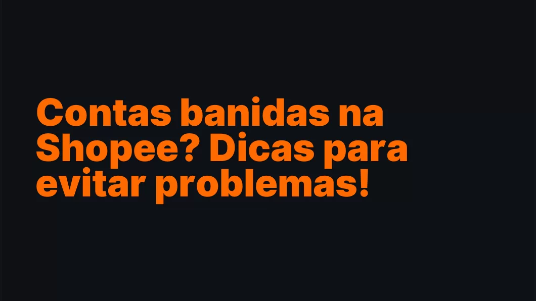 Contas banidas na Shopee? Dicas para evitar problemas!
