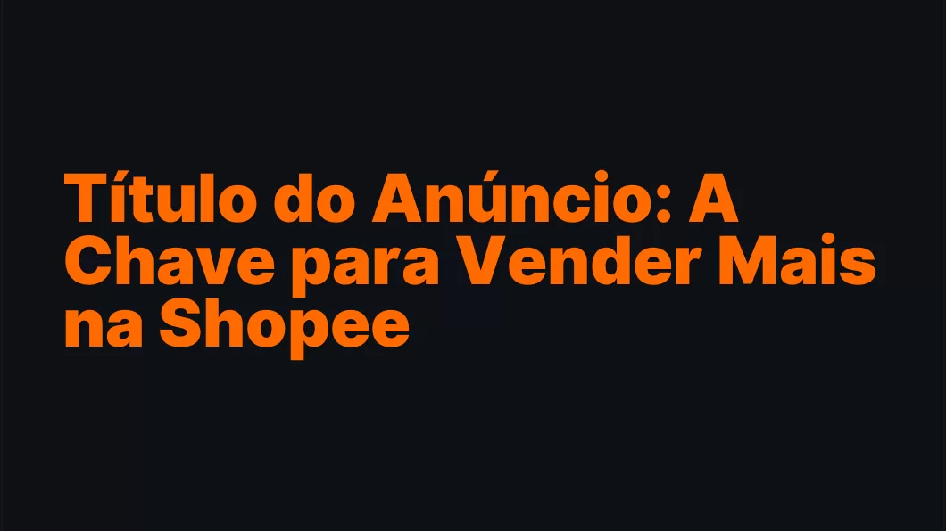 Título do Anúncio: A Chave para Vender Mais na Shopee