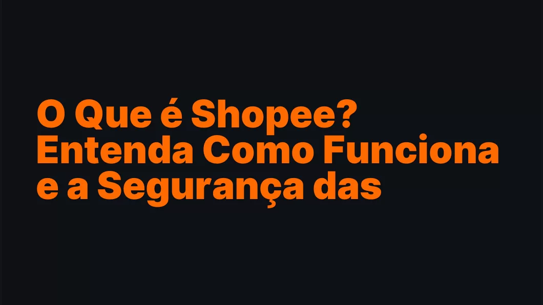 O Que é Shopee? Entenda Como Funciona e a Segurança das Compras