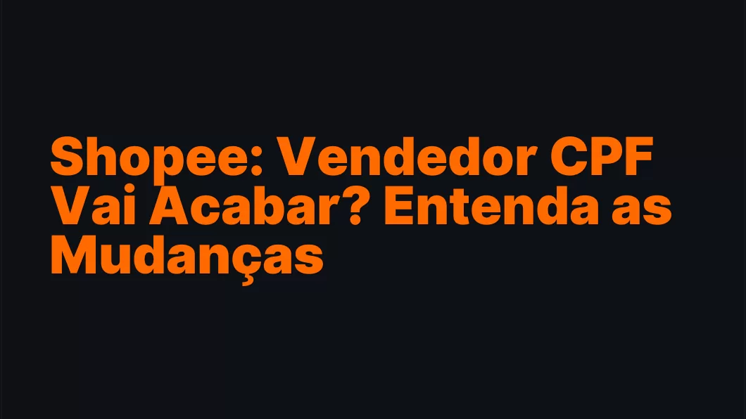Shopee: Vendedor CPF Vai Acabar? Entenda as Mudanças