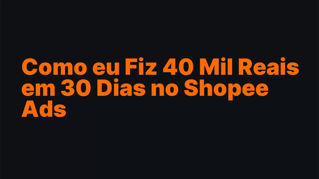 Como eu Fiz 40 Mil Reais em 30 Dias no Shopee Ads