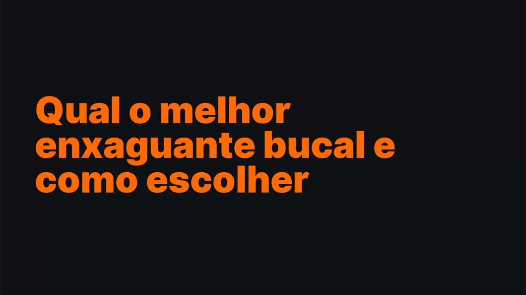 Qual o melhor enxaguante bucal e como escolher corretamente?